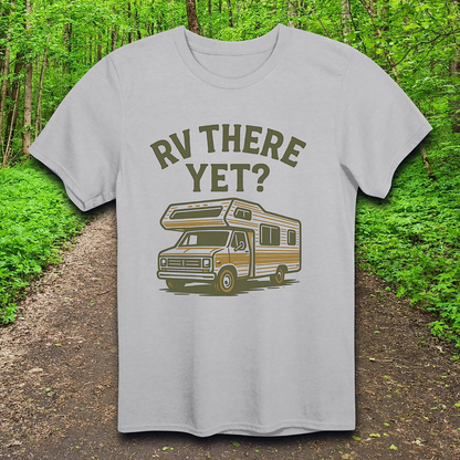 RV There Yet? T-Shirt