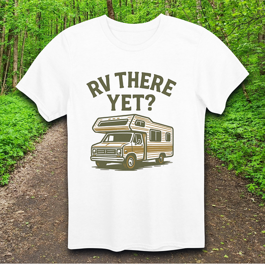 RV There Yet? T-Shirt